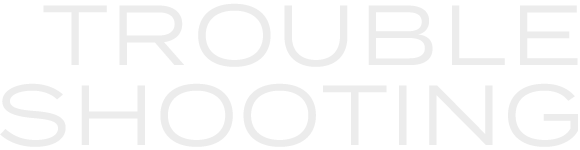 TROUBLE SHOOTING